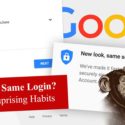 Google’s Suprising Habits ~ New Look, Same Login?