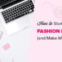 How To Start A Fashion Blog (and Make Money) – Step By Step